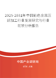 2025-2031年有色金属压延加工行业发展研究与行业前景分析报告